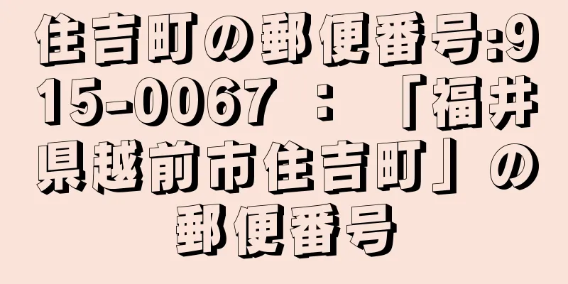 住吉町の郵便番号:915-0067 ： 「福井県越前市住吉町」の郵便番号