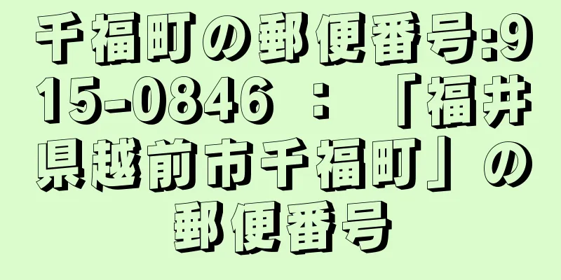 千福町の郵便番号:915-0846 ： 「福井県越前市千福町」の郵便番号