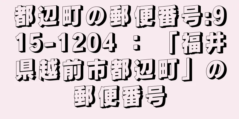 都辺町の郵便番号:915-1204 ： 「福井県越前市都辺町」の郵便番号