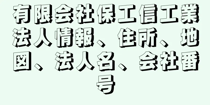 有限会社保工信工業法人情報、住所、地図、法人名、会社番号