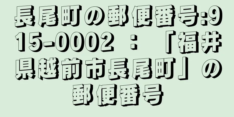 長尾町の郵便番号:915-0002 ： 「福井県越前市長尾町」の郵便番号