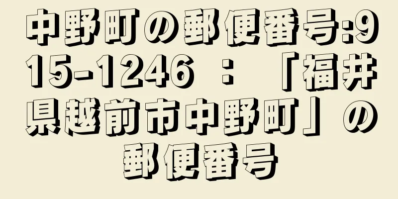 中野町の郵便番号:915-1246 ： 「福井県越前市中野町」の郵便番号