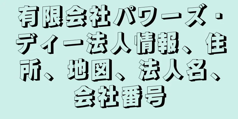 有限会社パワーズ・ディー法人情報、住所、地図、法人名、会社番号