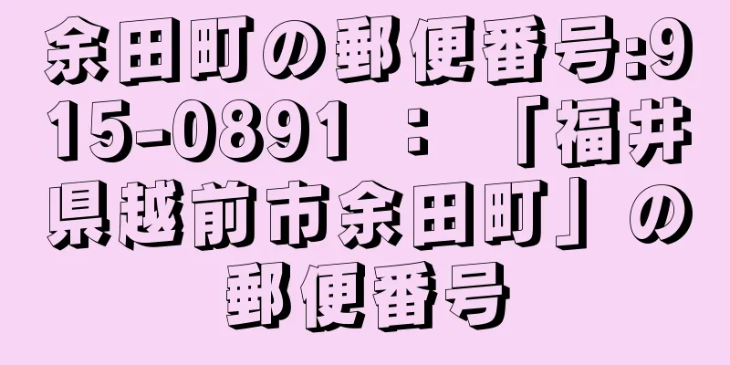 余田町の郵便番号:915-0891 ： 「福井県越前市余田町」の郵便番号