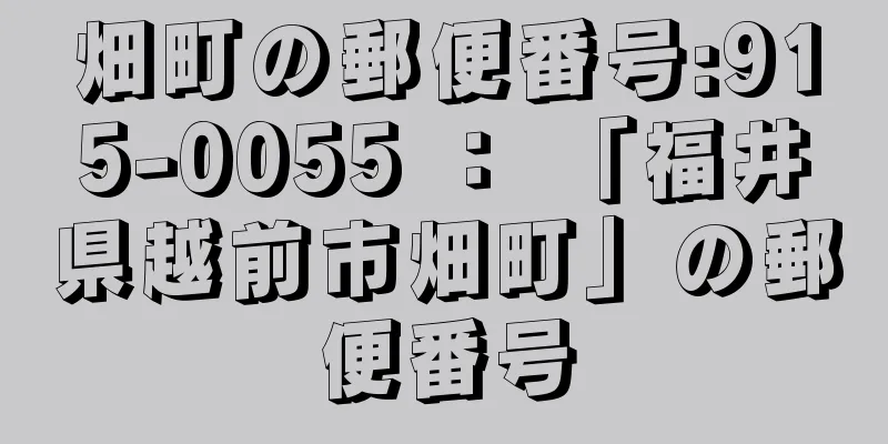 畑町の郵便番号:915-0055 ： 「福井県越前市畑町」の郵便番号