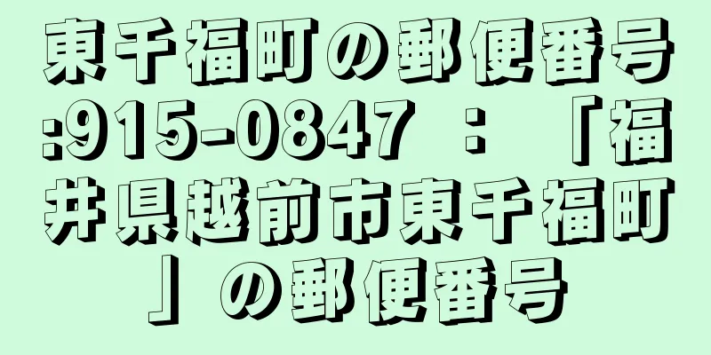 東千福町の郵便番号:915-0847 ： 「福井県越前市東千福町」の郵便番号