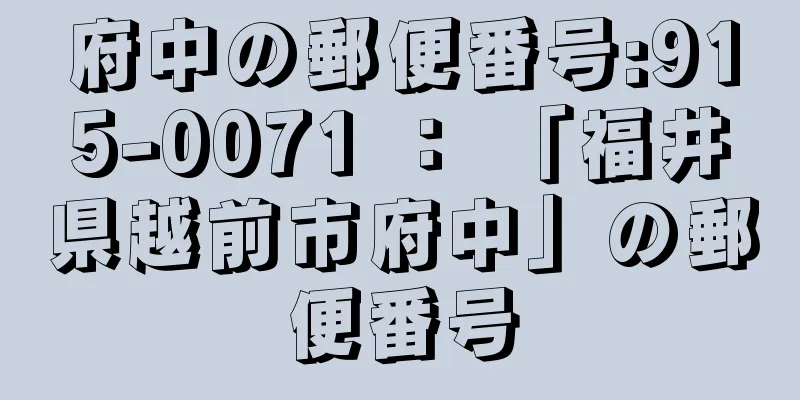 府中の郵便番号:915-0071 ： 「福井県越前市府中」の郵便番号