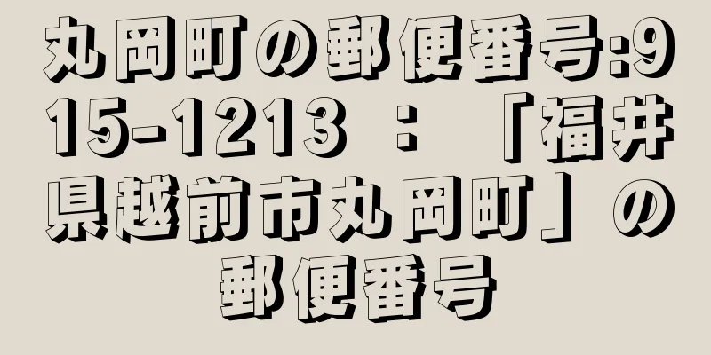 丸岡町の郵便番号:915-1213 ： 「福井県越前市丸岡町」の郵便番号