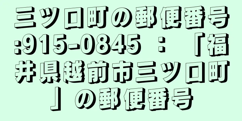 三ツ口町の郵便番号:915-0845 ： 「福井県越前市三ツ口町」の郵便番号