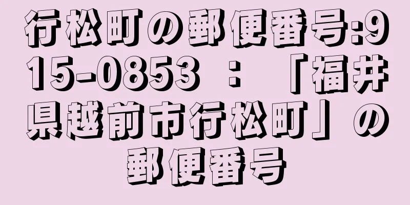 行松町の郵便番号:915-0853 ： 「福井県越前市行松町」の郵便番号