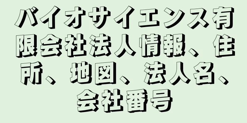 バイオサイエンス有限会社法人情報、住所、地図、法人名、会社番号