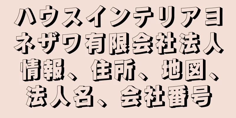 ハウスインテリアヨネザワ有限会社法人情報、住所、地図、法人名、会社番号