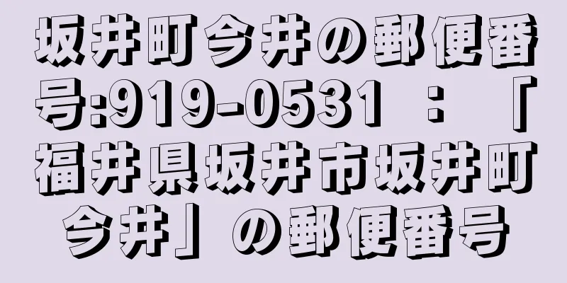 坂井町今井の郵便番号:919-0531 ： 「福井県坂井市坂井町今井」の郵便番号