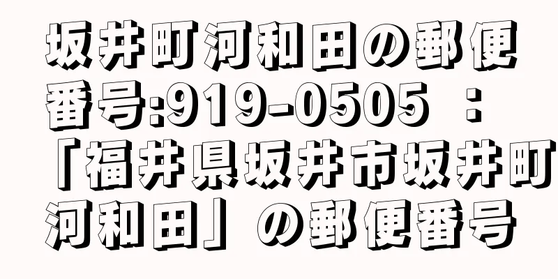 坂井町河和田の郵便番号:919-0505 ： 「福井県坂井市坂井町河和田」の郵便番号