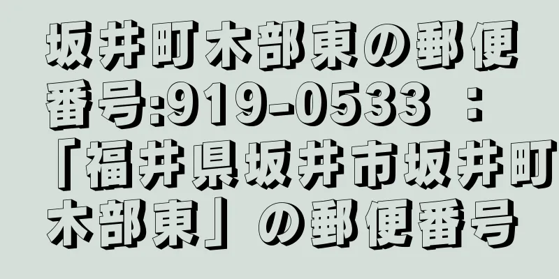 坂井町木部東の郵便番号:919-0533 ： 「福井県坂井市坂井町木部東」の郵便番号