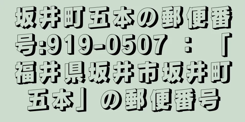 坂井町五本の郵便番号:919-0507 ： 「福井県坂井市坂井町五本」の郵便番号