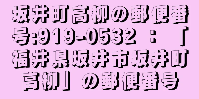 坂井町高柳の郵便番号:919-0532 ： 「福井県坂井市坂井町高柳」の郵便番号