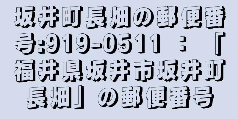 坂井町長畑の郵便番号:919-0511 ： 「福井県坂井市坂井町長畑」の郵便番号