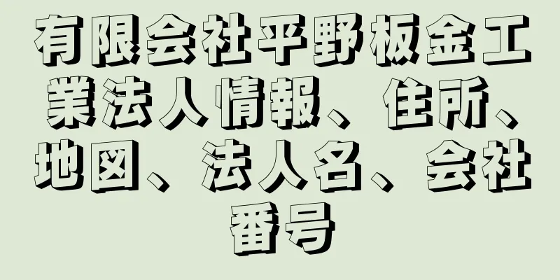 有限会社平野板金工業法人情報、住所、地図、法人名、会社番号