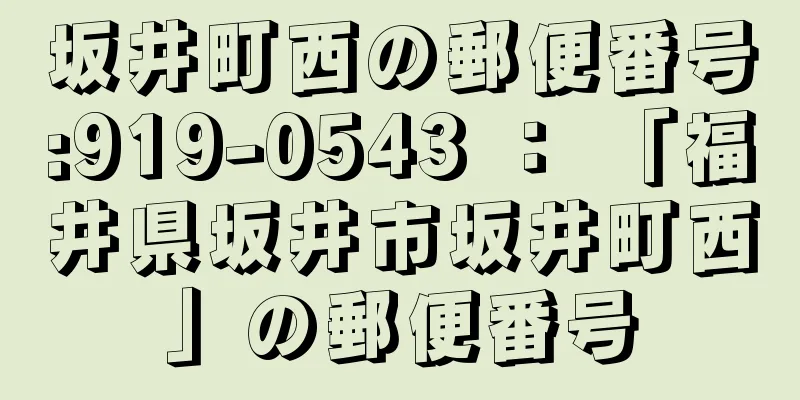 坂井町西の郵便番号:919-0543 ： 「福井県坂井市坂井町西」の郵便番号