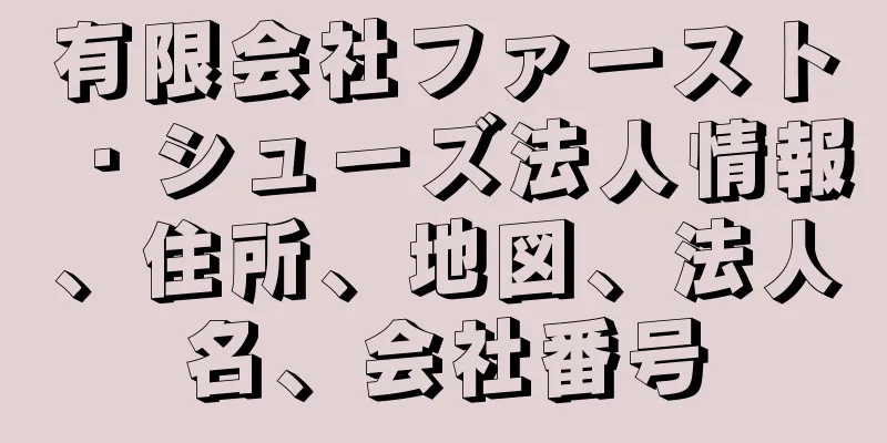 有限会社ファースト・シューズ法人情報、住所、地図、法人名、会社番号