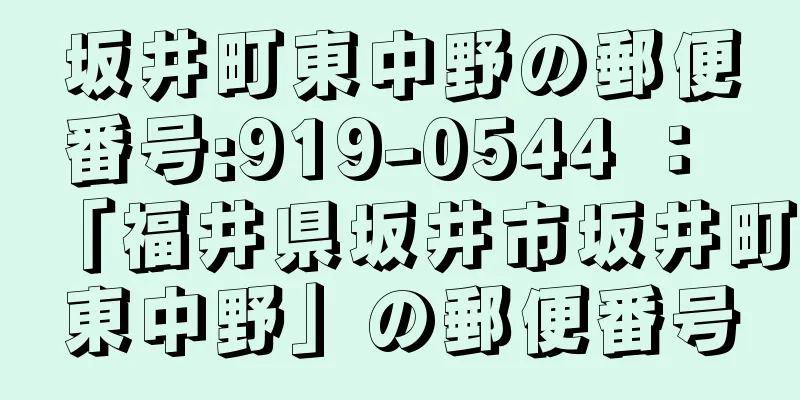 坂井町東中野の郵便番号:919-0544 ： 「福井県坂井市坂井町東中野」の郵便番号