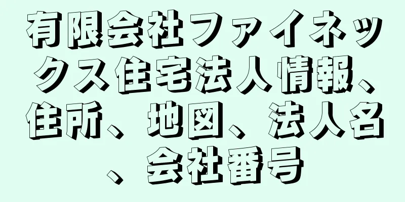 有限会社ファイネックス住宅法人情報、住所、地図、法人名、会社番号