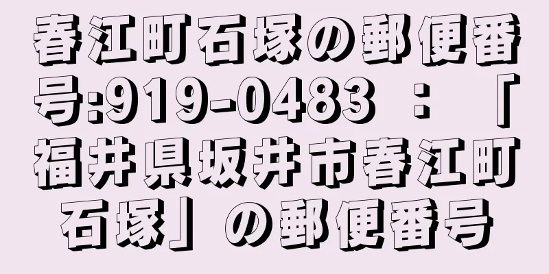 春江町石塚の郵便番号:919-0483 ： 「福井県坂井市春江町石塚」の郵便番号