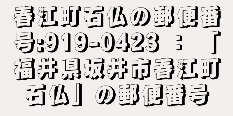 春江町石仏の郵便番号:919-0423 ： 「福井県坂井市春江町石仏」の郵便番号