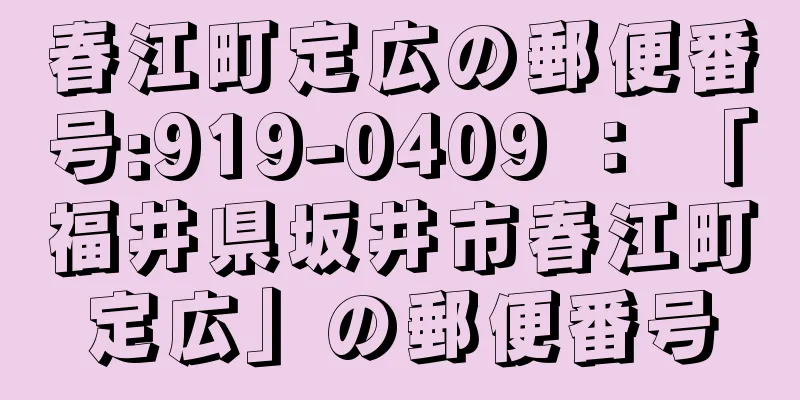 春江町定広の郵便番号:919-0409 ： 「福井県坂井市春江町定広」の郵便番号