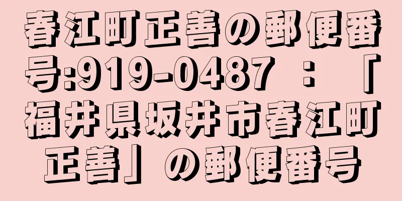 春江町正善の郵便番号:919-0487 ： 「福井県坂井市春江町正善」の郵便番号