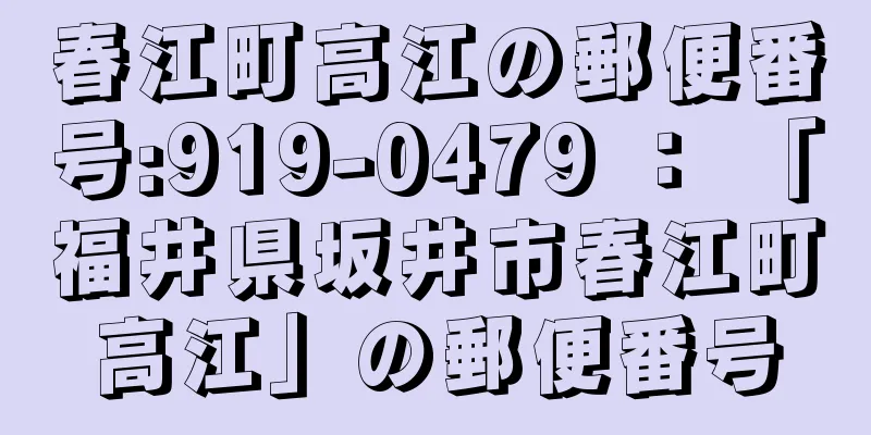 春江町高江の郵便番号:919-0479 ： 「福井県坂井市春江町高江」の郵便番号