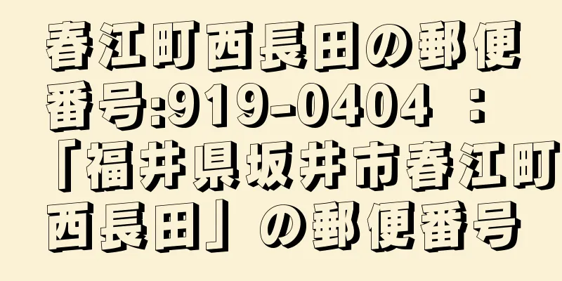 春江町西長田の郵便番号:919-0404 ： 「福井県坂井市春江町西長田」の郵便番号