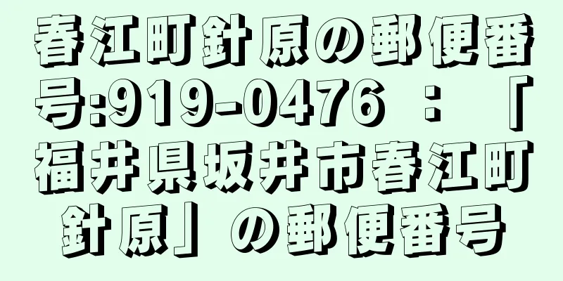 春江町針原の郵便番号:919-0476 ： 「福井県坂井市春江町針原」の郵便番号