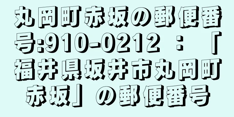 丸岡町赤坂の郵便番号:910-0212 ： 「福井県坂井市丸岡町赤坂」の郵便番号