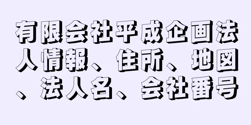 有限会社平成企画法人情報、住所、地図、法人名、会社番号