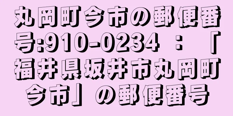 丸岡町今市の郵便番号:910-0234 ： 「福井県坂井市丸岡町今市」の郵便番号