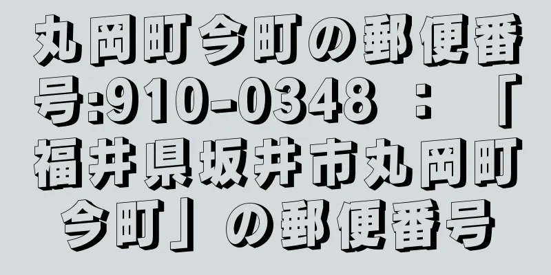 丸岡町今町の郵便番号:910-0348 ： 「福井県坂井市丸岡町今町」の郵便番号