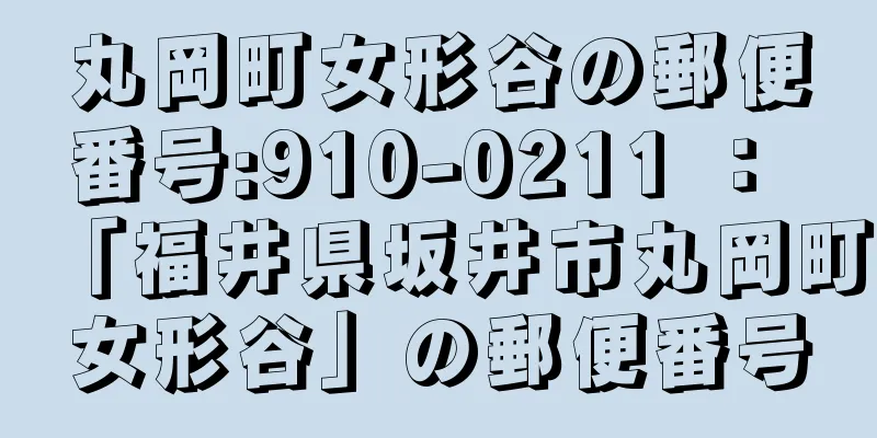 丸岡町女形谷の郵便番号:910-0211 ： 「福井県坂井市丸岡町女形谷」の郵便番号