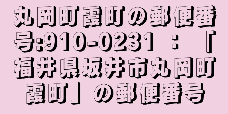 丸岡町霞町の郵便番号:910-0231 ： 「福井県坂井市丸岡町霞町」の郵便番号