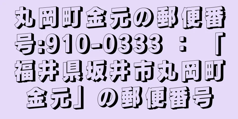 丸岡町金元の郵便番号:910-0333 ： 「福井県坂井市丸岡町金元」の郵便番号