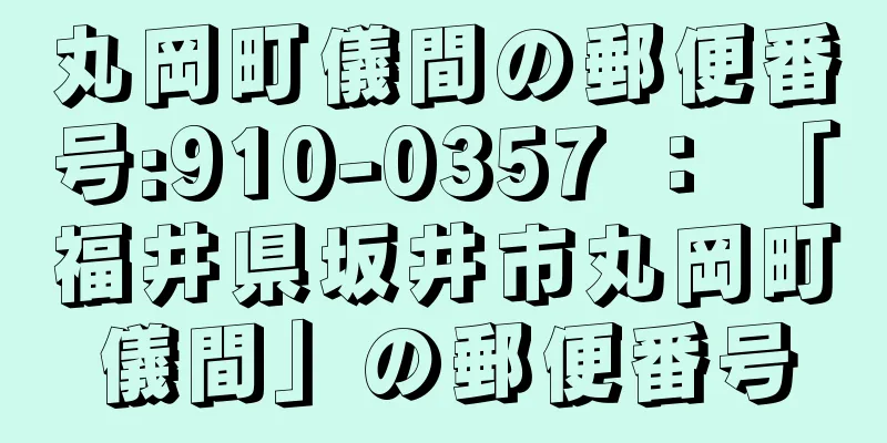 丸岡町儀間の郵便番号:910-0357 ： 「福井県坂井市丸岡町儀間」の郵便番号