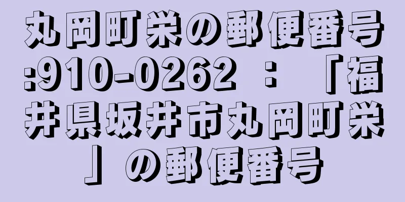 丸岡町栄の郵便番号:910-0262 ： 「福井県坂井市丸岡町栄」の郵便番号