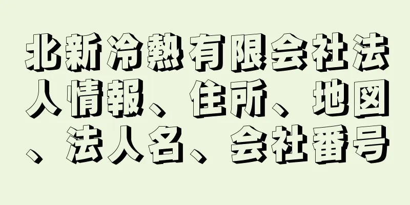 北新冷熱有限会社法人情報、住所、地図、法人名、会社番号