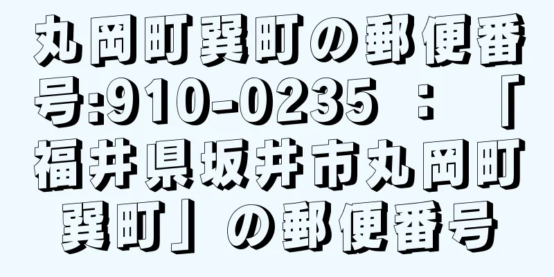 丸岡町巽町の郵便番号:910-0235 ： 「福井県坂井市丸岡町巽町」の郵便番号