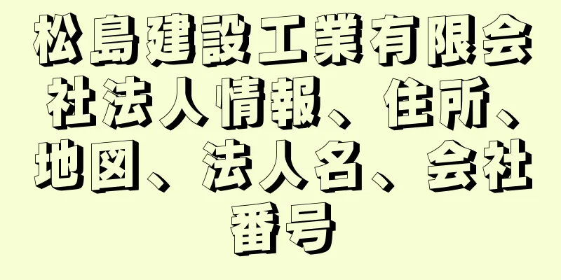 松島建設工業有限会社法人情報、住所、地図、法人名、会社番号