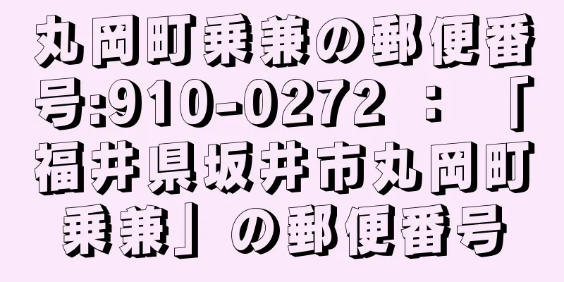 丸岡町乗兼の郵便番号:910-0272 ： 「福井県坂井市丸岡町乗兼」の郵便番号