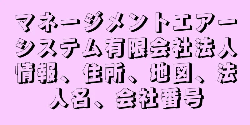 マネージメントエアーシステム有限会社法人情報、住所、地図、法人名、会社番号
