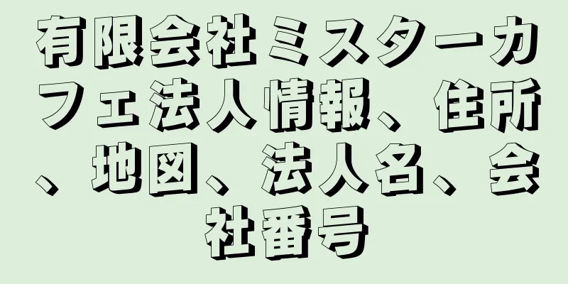 有限会社ミスターカフェ法人情報、住所、地図、法人名、会社番号