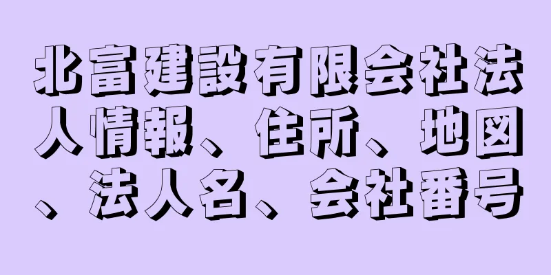 北富建設有限会社法人情報、住所、地図、法人名、会社番号